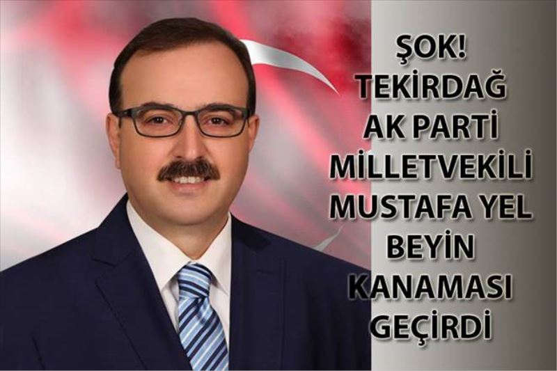 MUSTAFA YEL BEYİN KANAMASI GEÇİRDİ