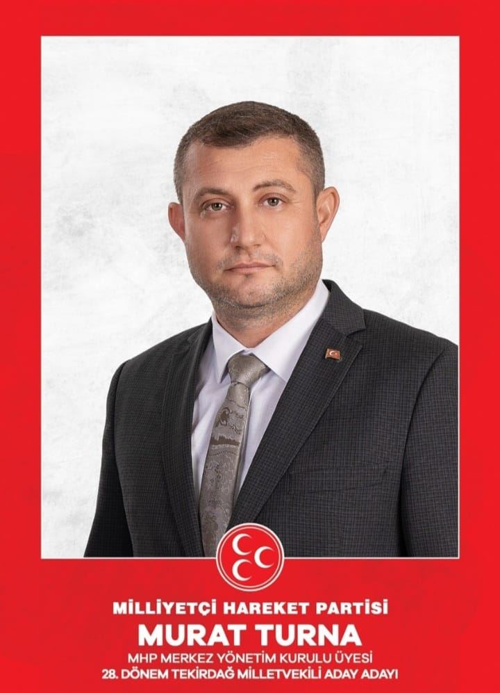 MURAT TURNA MHP TEKİRDAĞ MİLLETVEKİLİ A. ADAYI OLDU