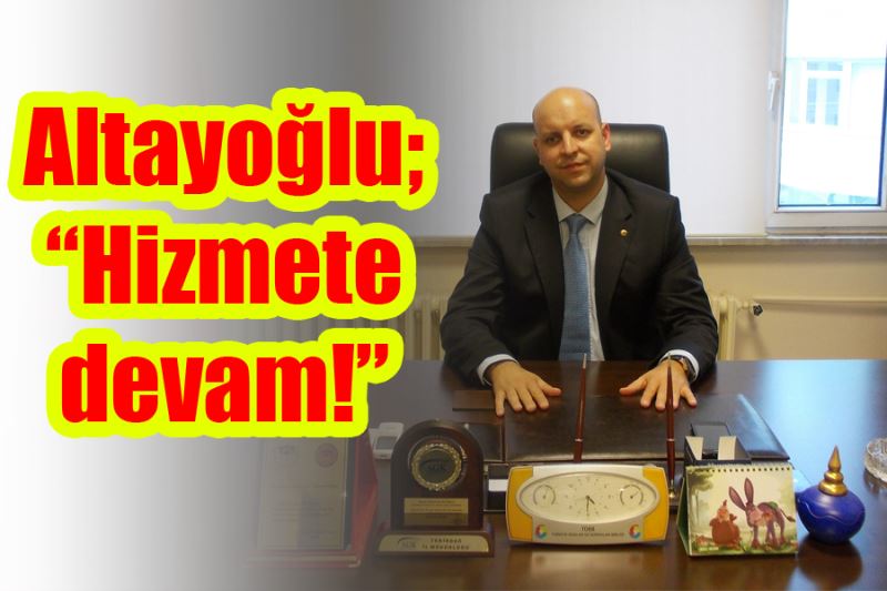 Altayoğlu: "Hizmete devam!"