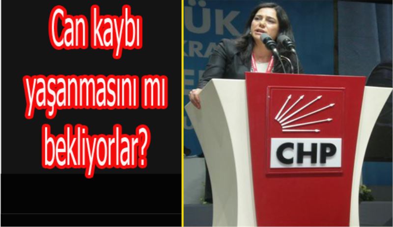 Can kaybı yaşanmasını mı bekliyorlar?